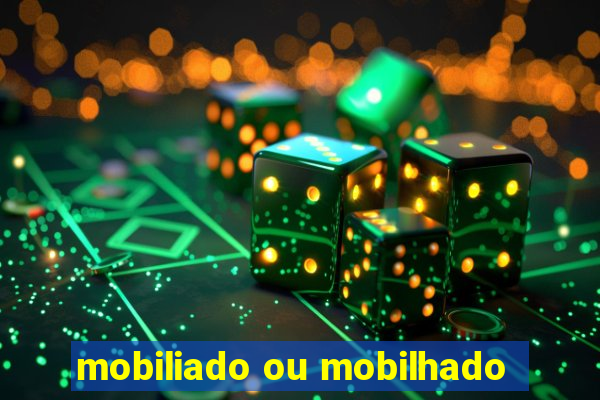 mobiliado ou mobilhado